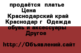 продаётся  платье › Цена ­ 3 000 - Краснодарский край, Краснодар г. Одежда, обувь и аксессуары » Другое   